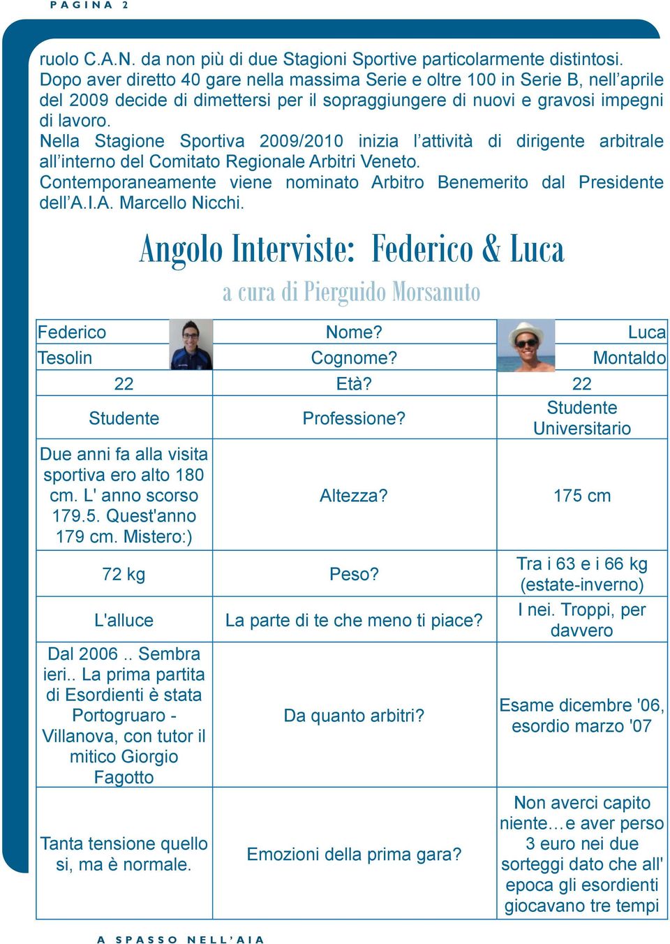 Nella Stagione Sportiva 2009/2010 inizia l attività di dirigente arbitrale all interno del Comitato Regionale Arbitri Veneto.