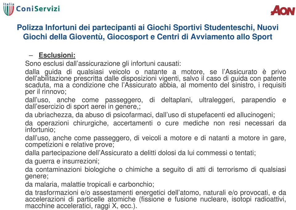 condizione che l Assicurato abbia, al momento del sinistro, i requisiti per il rinnovo; dall uso, anche come passeggero, di deltaplani, ultraleggeri, parapendio e dall esercizio di sport aerei in