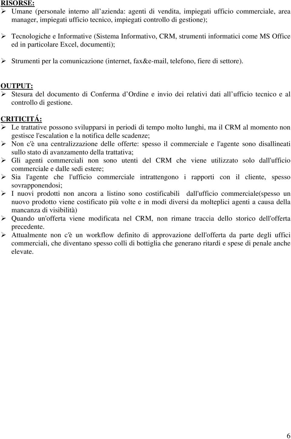 OUTPUT: Stesura del documento di Conferma d Ordine e invio dei relativi dati all ufficio tecnico e al controllo di gestione.