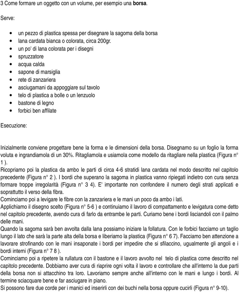 forbici ben affilate Esecuzione: Inizialmente conviene progettare bene la forma e le dimensioni della borsa. Disegnamo su un foglio la forma voluta e ingrandiamola di un 30%.