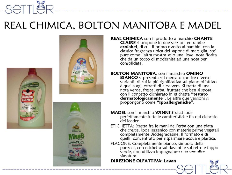BOLTON MANITOBA, con il marchio OMINO BIANCO si presenta sul mercato con tre diverse varianti, di cui la più significativa sul piano olfattivo è quella agli estratti di aloe vera.