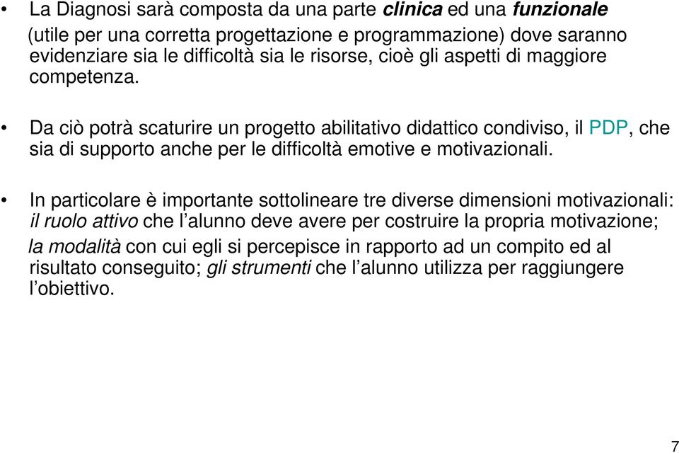 Da ciò potrà scaturire un progetto abilitativo didattico condiviso, il PDP, che sia di supporto anche per le difficoltà emotive e motivazionali.