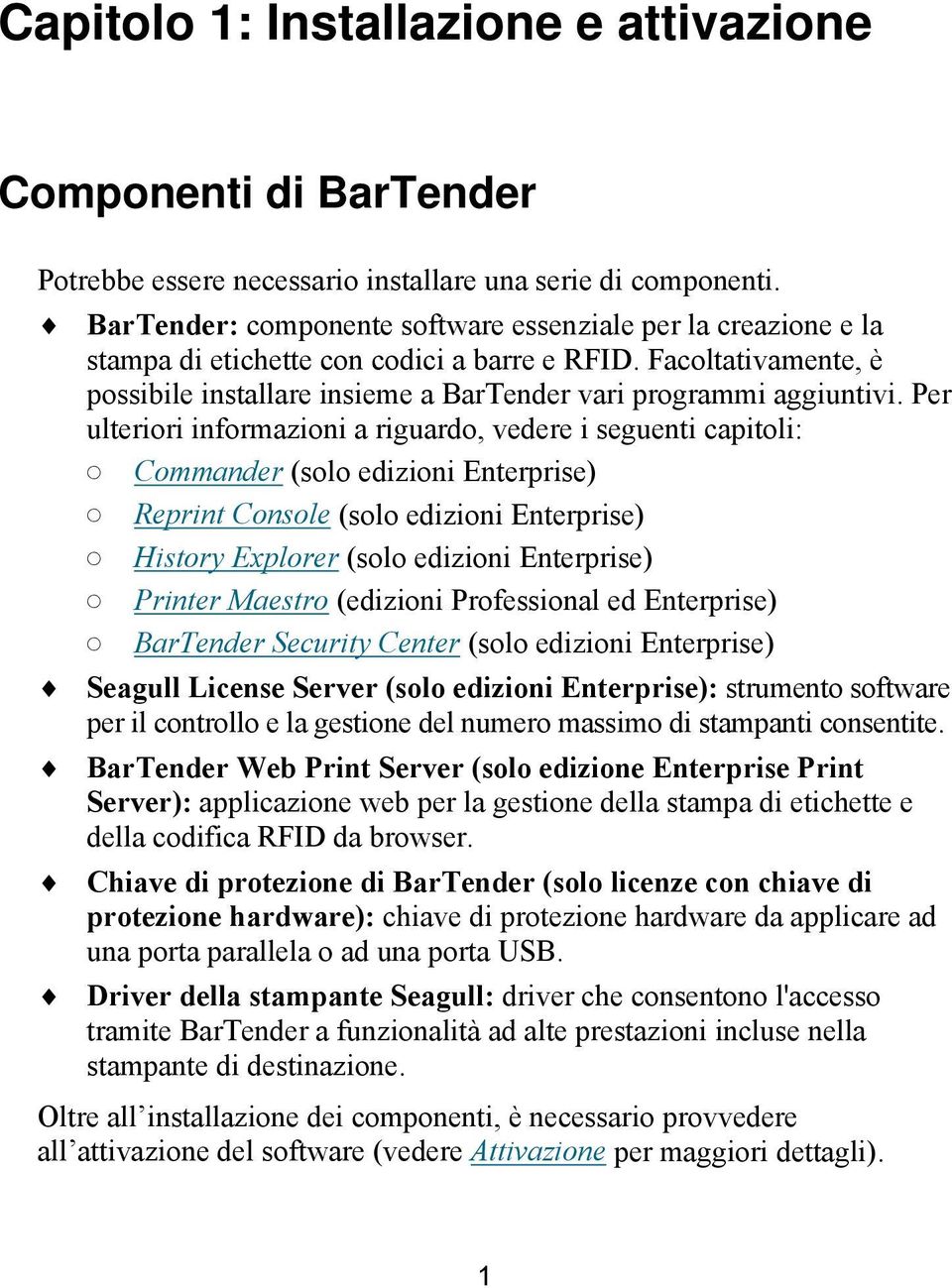 Per ulteriori informazioni a riguardo, vedere i seguenti capitoli: Commander (solo edizioni Enterprise) Reprint Console (solo edizioni Enterprise) History Explorer (solo edizioni Enterprise) Printer