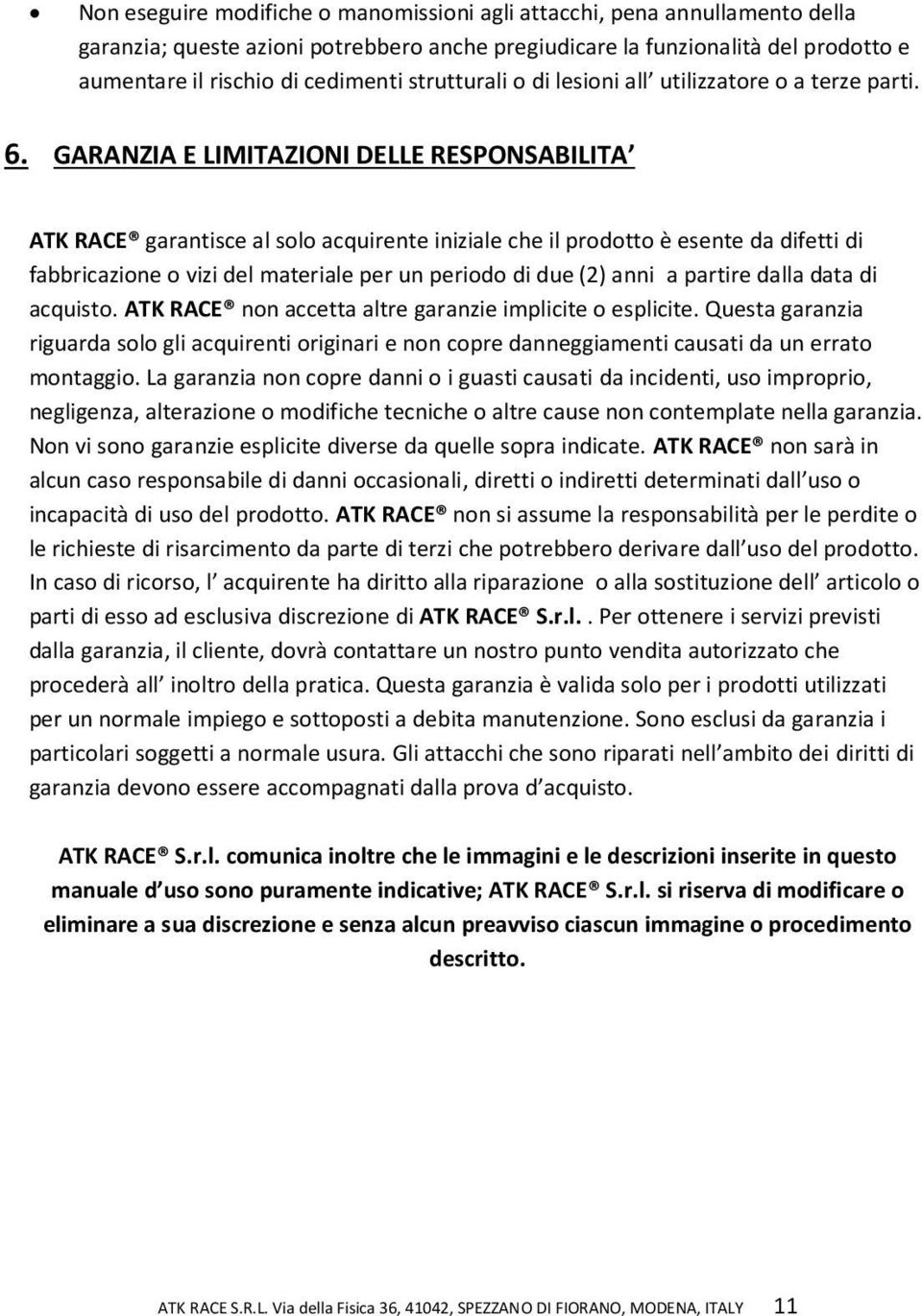 GARANZIA E LIMITAZIONI DELLE RESPONSABILITA ATK RACE garantisce al solo acquirente iniziale che il prodotto è esente da difetti di fabbricazione o vizi del materiale per un periodo di due (2) anni a