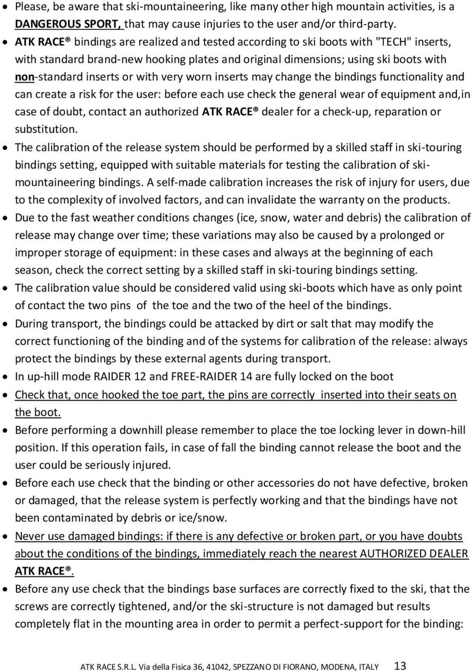 very worn inserts may change the bindings functionality and can create a risk for the user: before each use check the general wear of equipment and,in case of doubt, contact an authorized ATK RACE