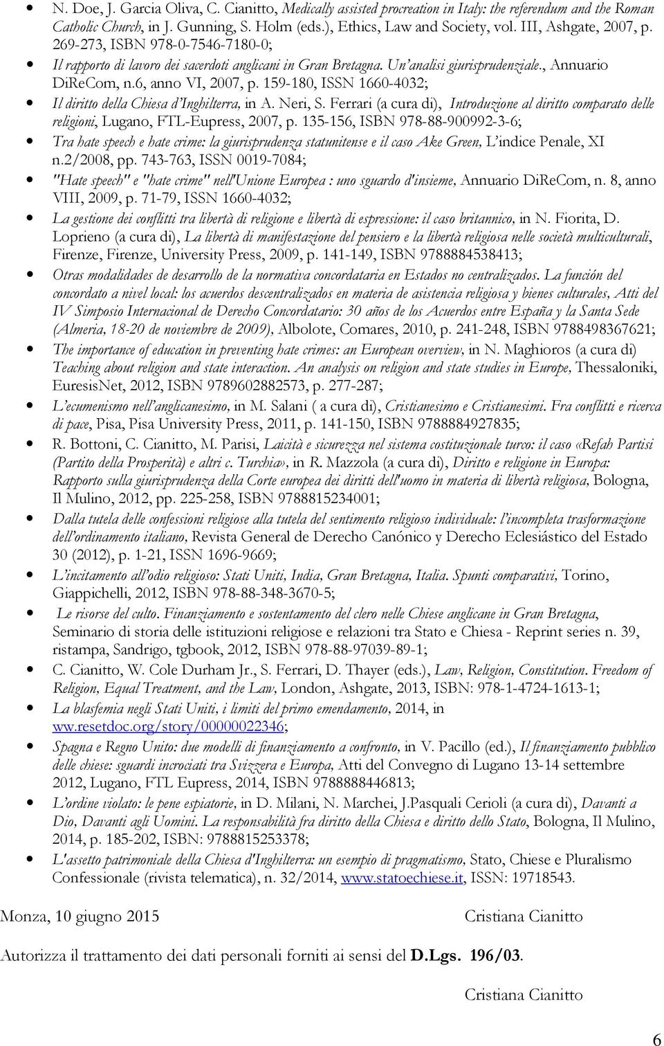159-180, ISSN 1660-4032; Il diritto della Chiesa d Inghilterra, in A. Neri, S. Ferrari (a cura di), Introduzione al diritto comparato delle religioni, Lugano, FTL-Eupress, 2007, p.