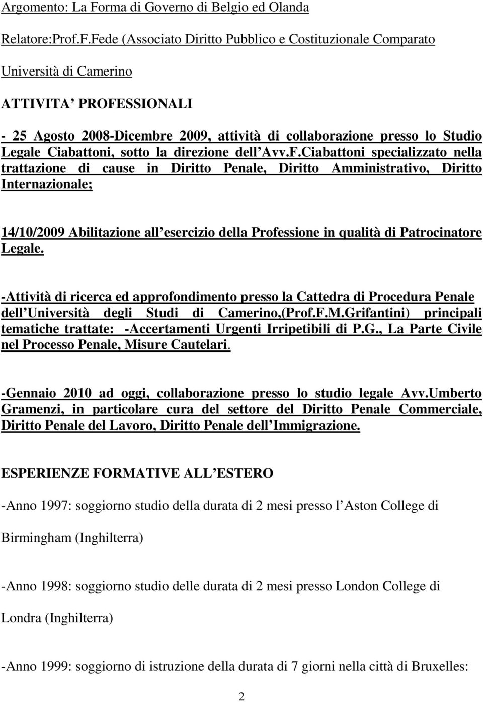 Fede (Associato Diritto Pubblico e Costituzionale Comparato Università di Camerino ATTIVITA PROFESSIONALI - 25 Agosto 2008-Dicembre 2009, attività di collaborazione presso lo Studio Legale