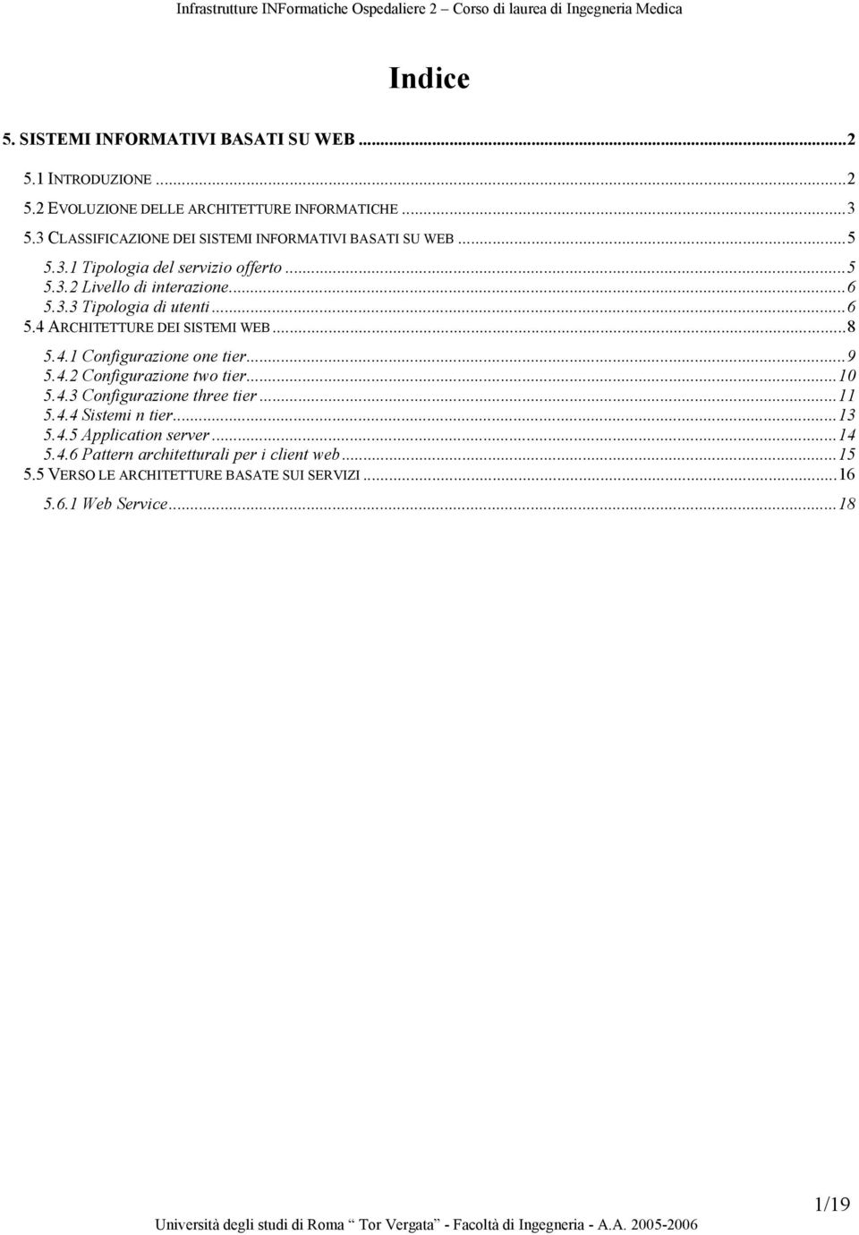 ..6 5.4 ARCHITETTURE DEI SISTEMI WEB...8 5.4.1 Configurazione one tier...9 5.4.2 Configurazione two tier...10 5.4.3 Configurazione three tier...11 5.4.4 Sistemi n tier.