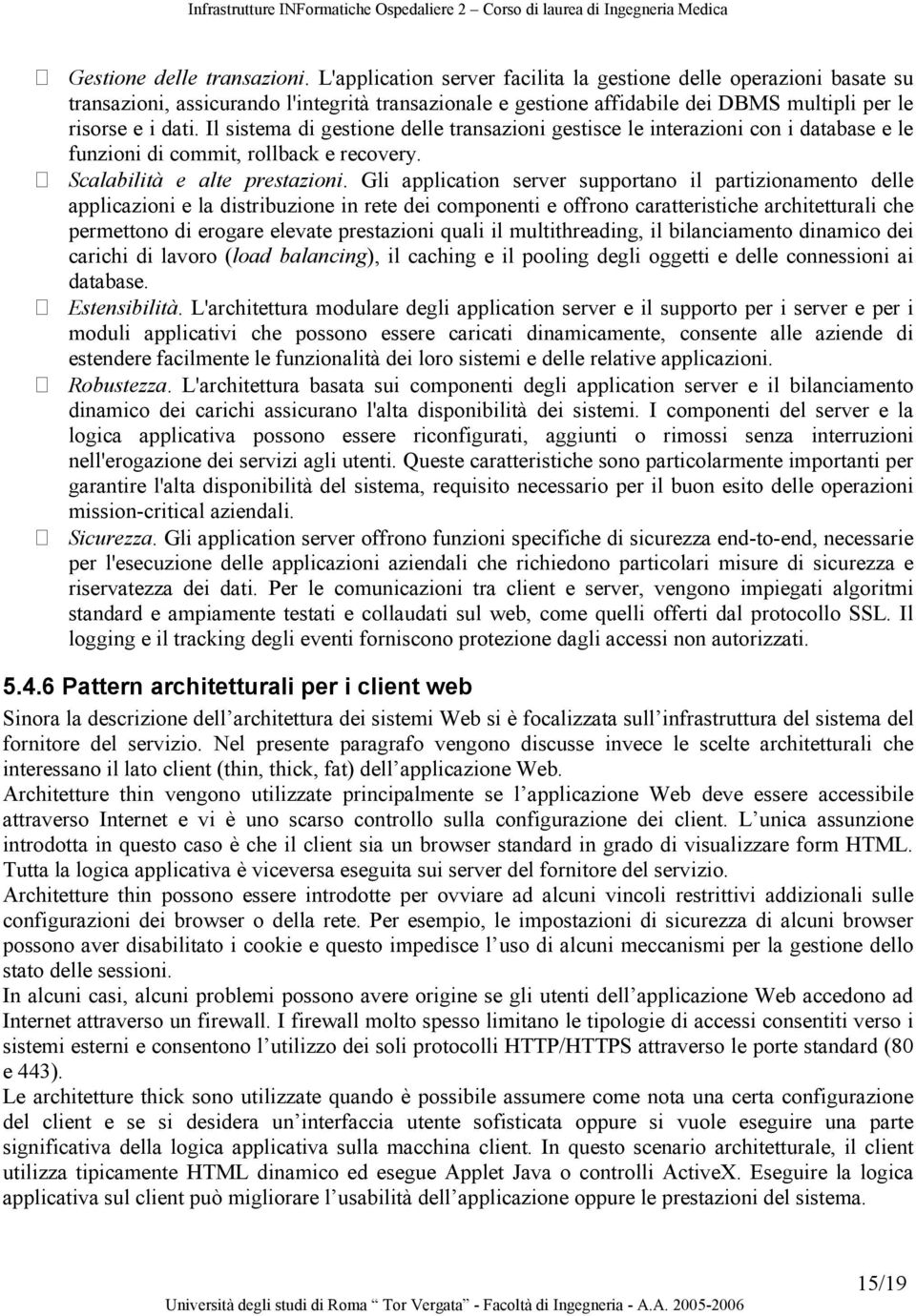 Il sistema di gestione delle transazioni gestisce le interazioni con i database e le funzioni di commit, rollback e recovery. Scalabilità e alte prestazioni.