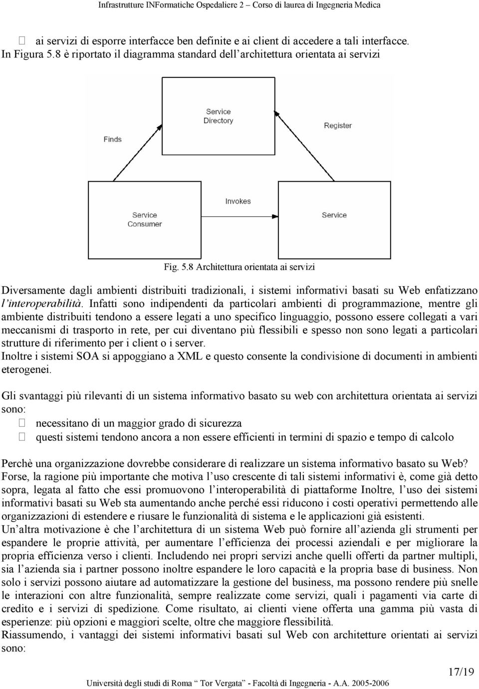 8 Architettura orientata ai servizi Diversamente dagli ambienti distribuiti tradizionali, i sistemi informativi basati su Web enfatizzano l interoperabilità.