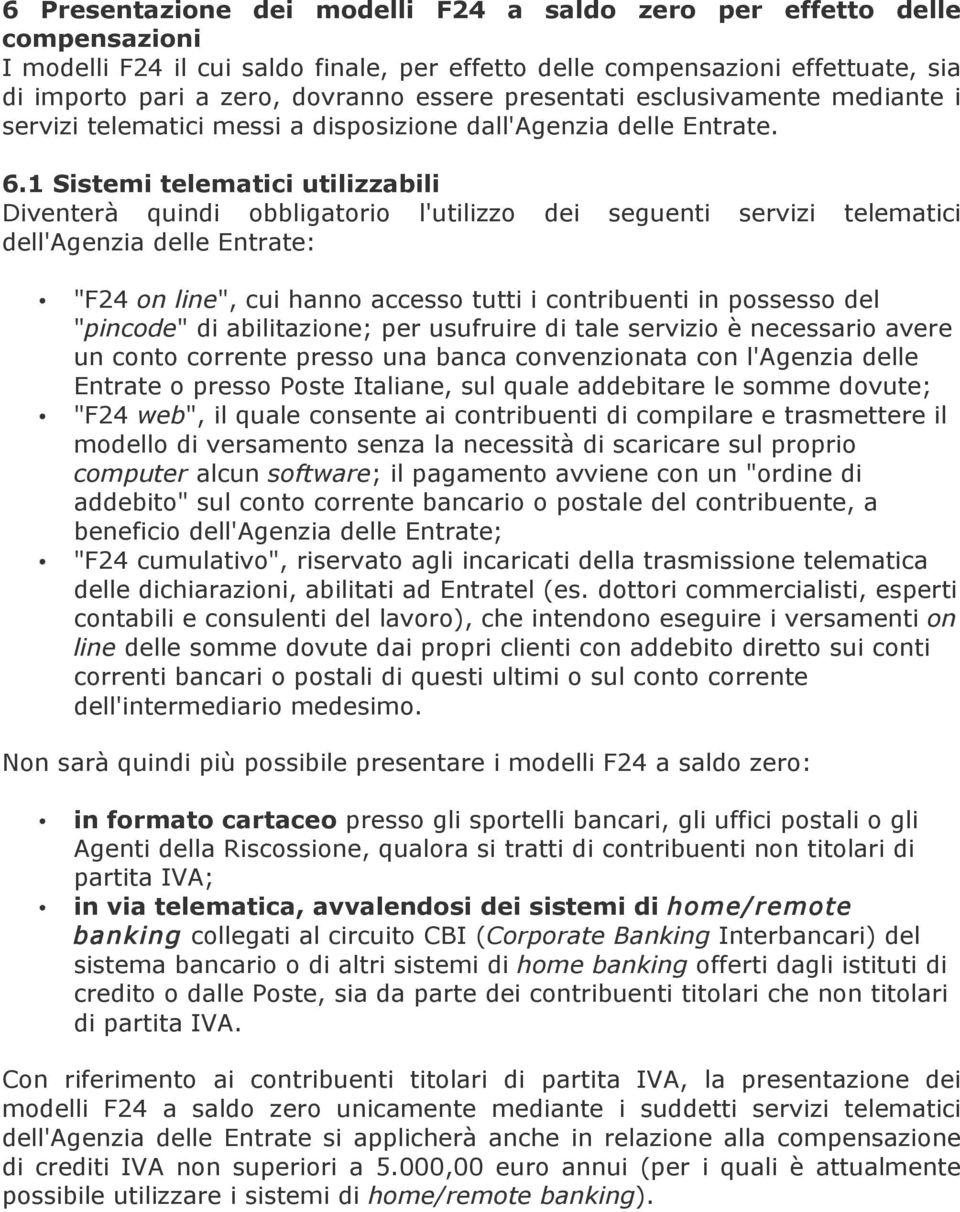 1 Sistemi telematici utilizzabili Diventerà quindi obbligatorio l'utilizzo dei seguenti servizi telematici dell'agenzia delle Entrate: "F24 on line", cui hanno accesso tutti i contribuenti in