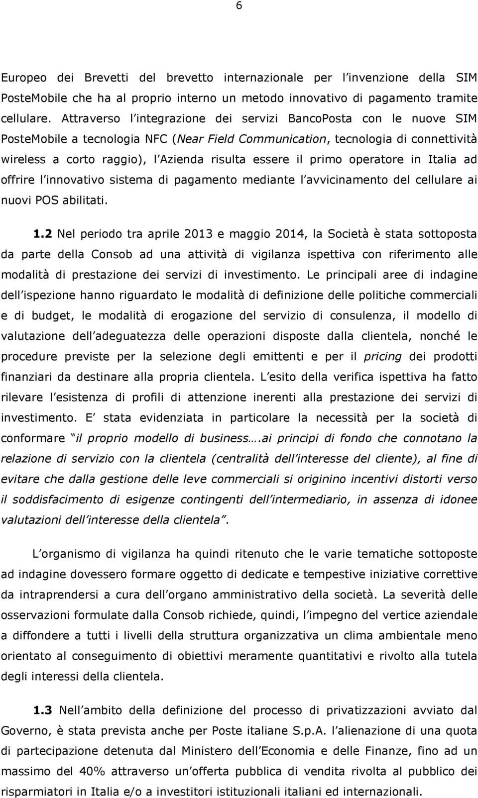 il primo operatore in Italia ad offrire l innovativo sistema di pagamento mediante l avvicinamento del cellulare ai nuovi POS abilitati. 1.