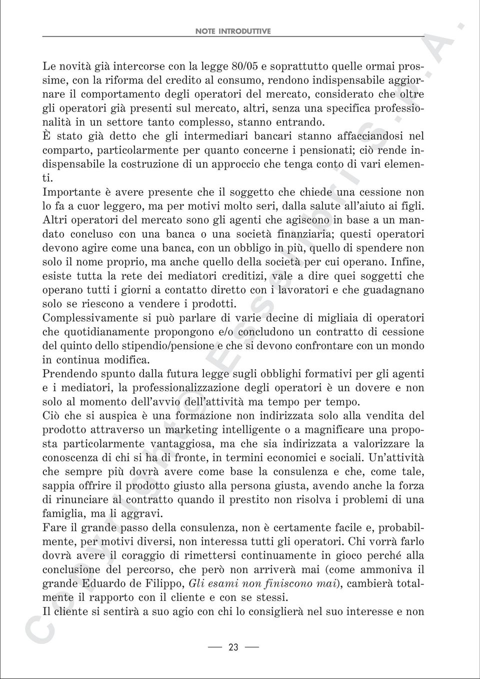 È stato già detto che gli intermediari bancari stanno affacciandosi nel comparto, particolarmente per quanto concerne i pensionati; ciò rende indispensabile la costruzione di un approccio che tenga