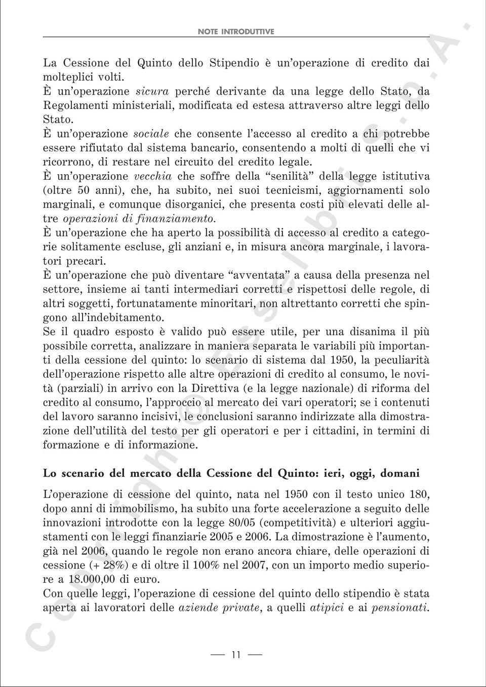 È un operazione sociale che consente l accesso al credito a chi potrebbe essere rifiutato dal sistema bancario, consentendo a molti di quelli che vi ricorrono, di restare nel circuito del credito