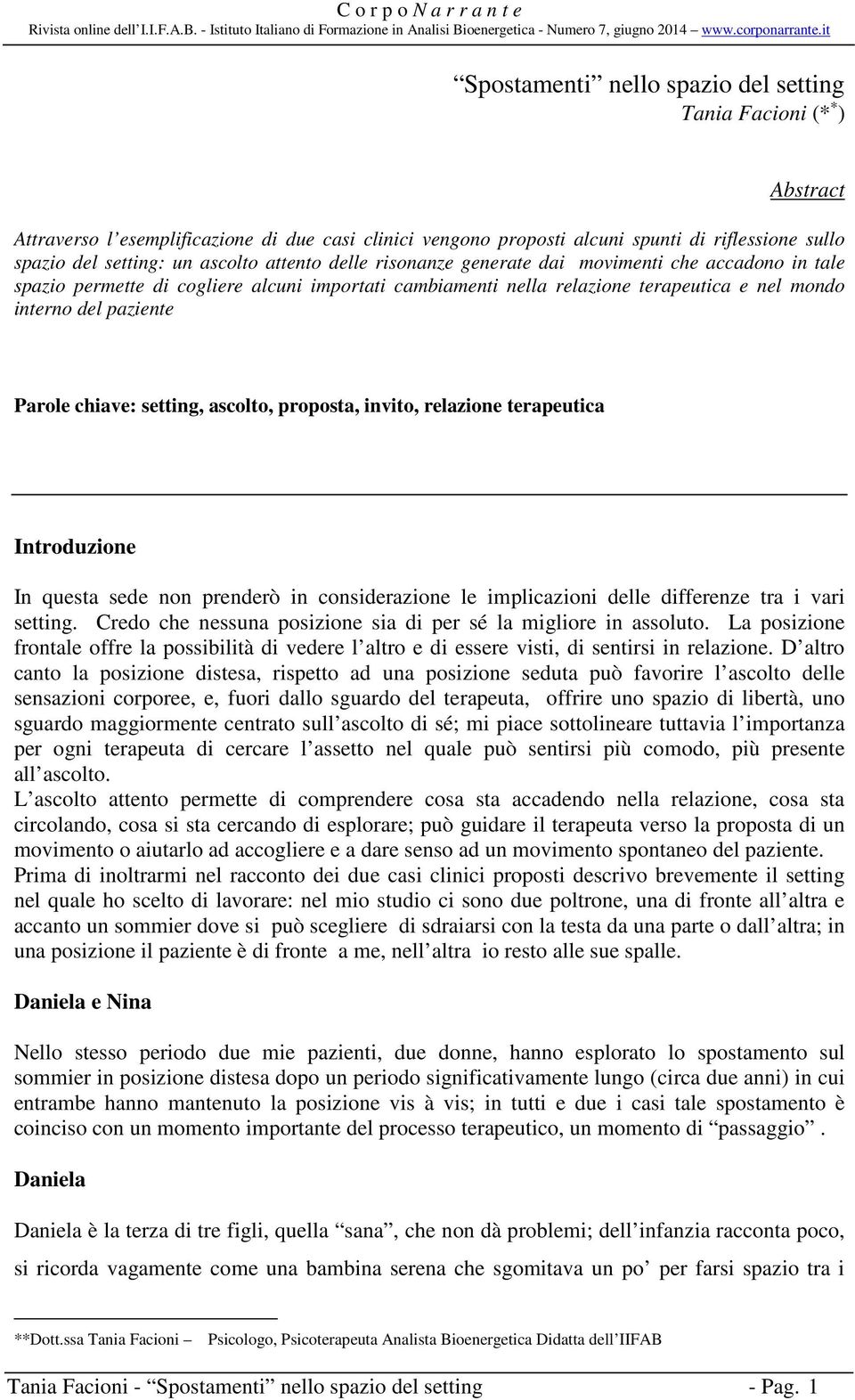 chiave: setting, ascolto, proposta, invito, relazione terapeutica Introduzione In questa sede non prenderò in considerazione le implicazioni delle differenze tra i vari setting.