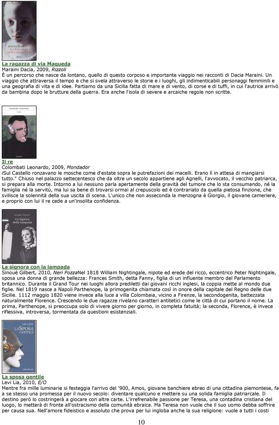 Partiamo da una Sicilia fatta di mare e di vento, di corse e di tuffi, in cui l'autrice arrivò da bambina dopo le brutture della guerra. Era anche l'isola di severe e arcaiche regole non scritte.