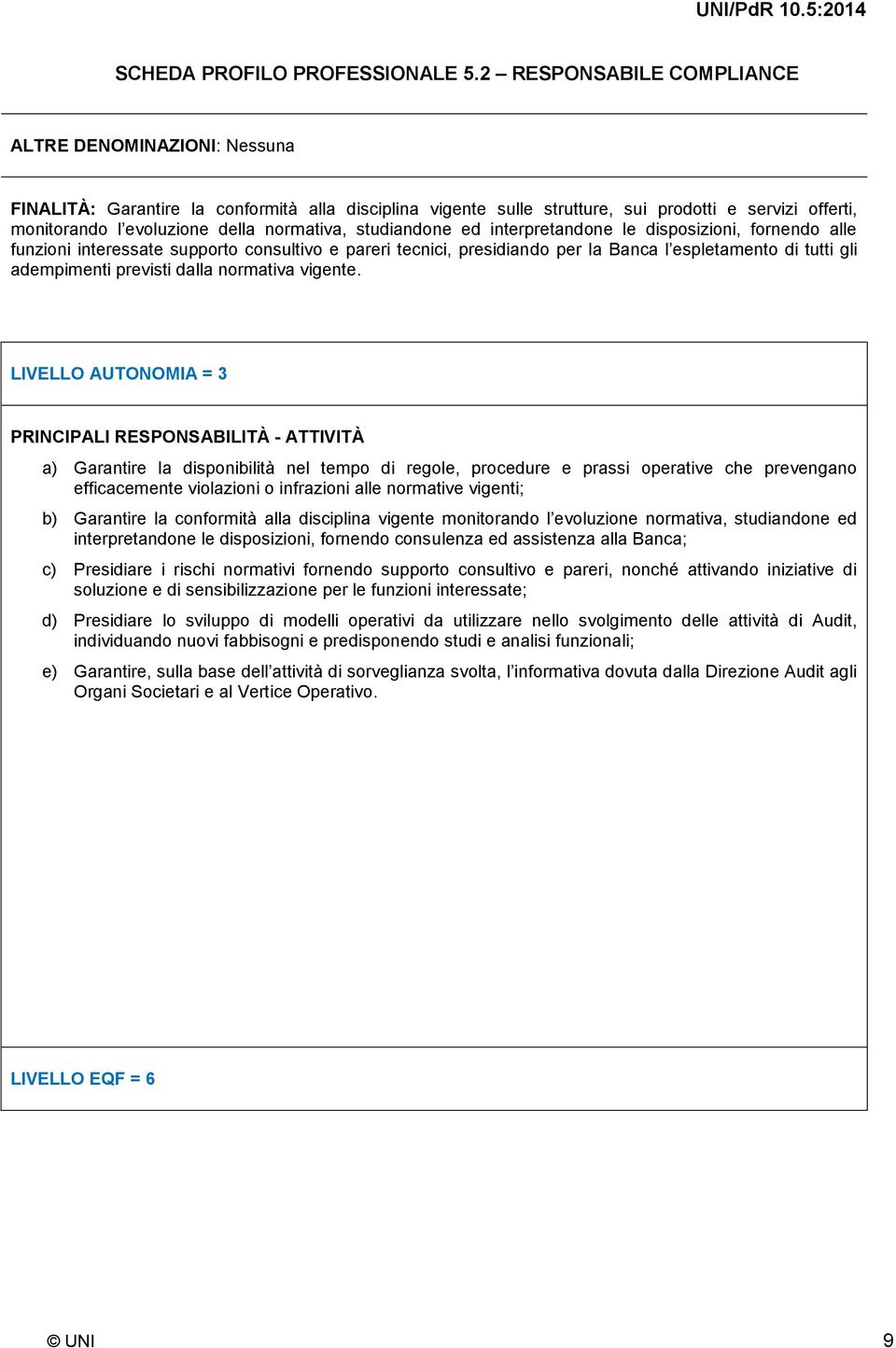 normativa, studiandone ed interpretandone le disposizioni, fornendo alle funzioni interessate supporto consultivo e pareri tecnici, presidiando per la Banca l espletamento di tutti gli adempimenti