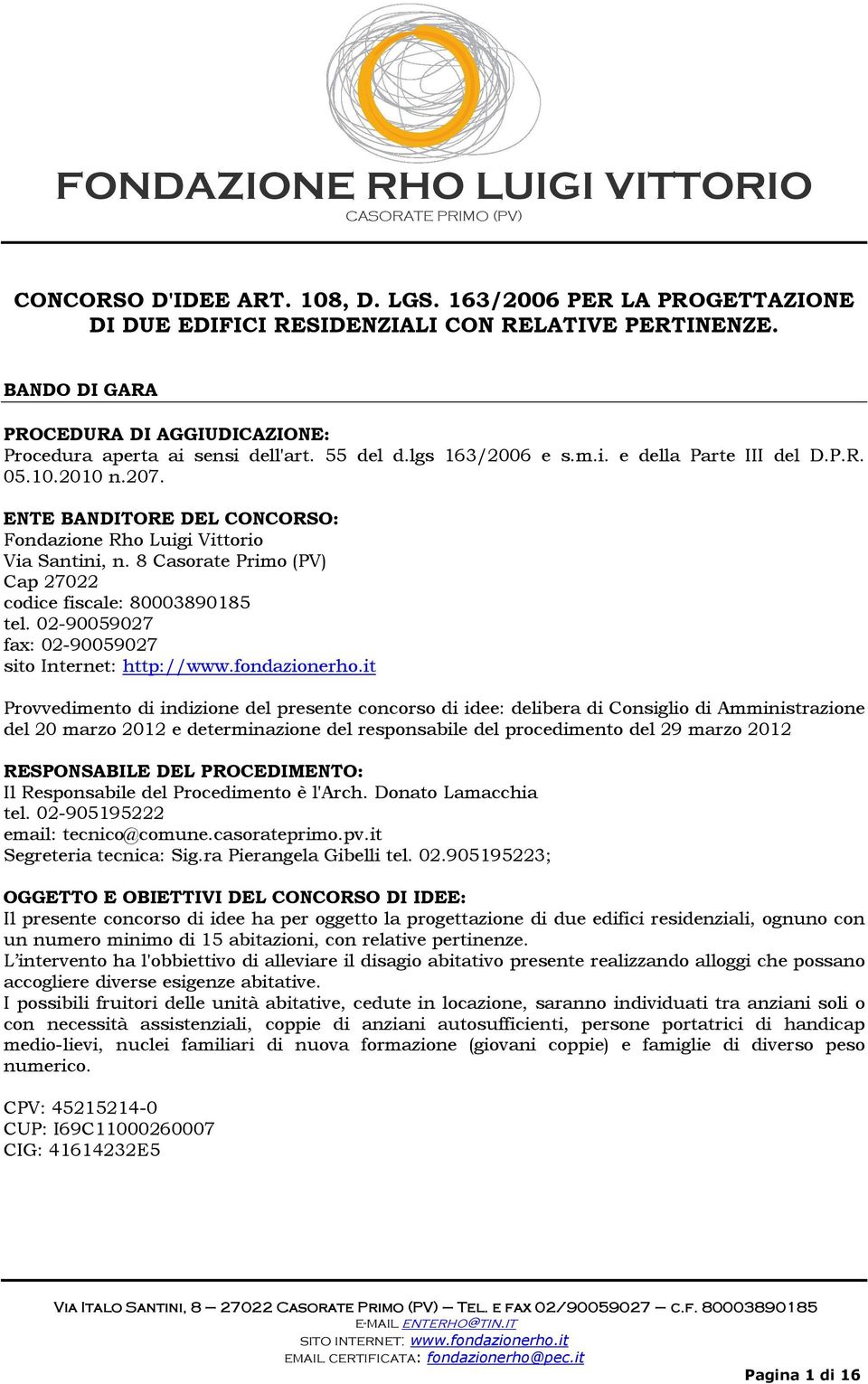 8 Casorate Primo (PV) Cap 27022 codice fiscale: 80003890185 tel. 02-90059027 fax: 02-90059027 sito Internet: http://www.fondazionerho.