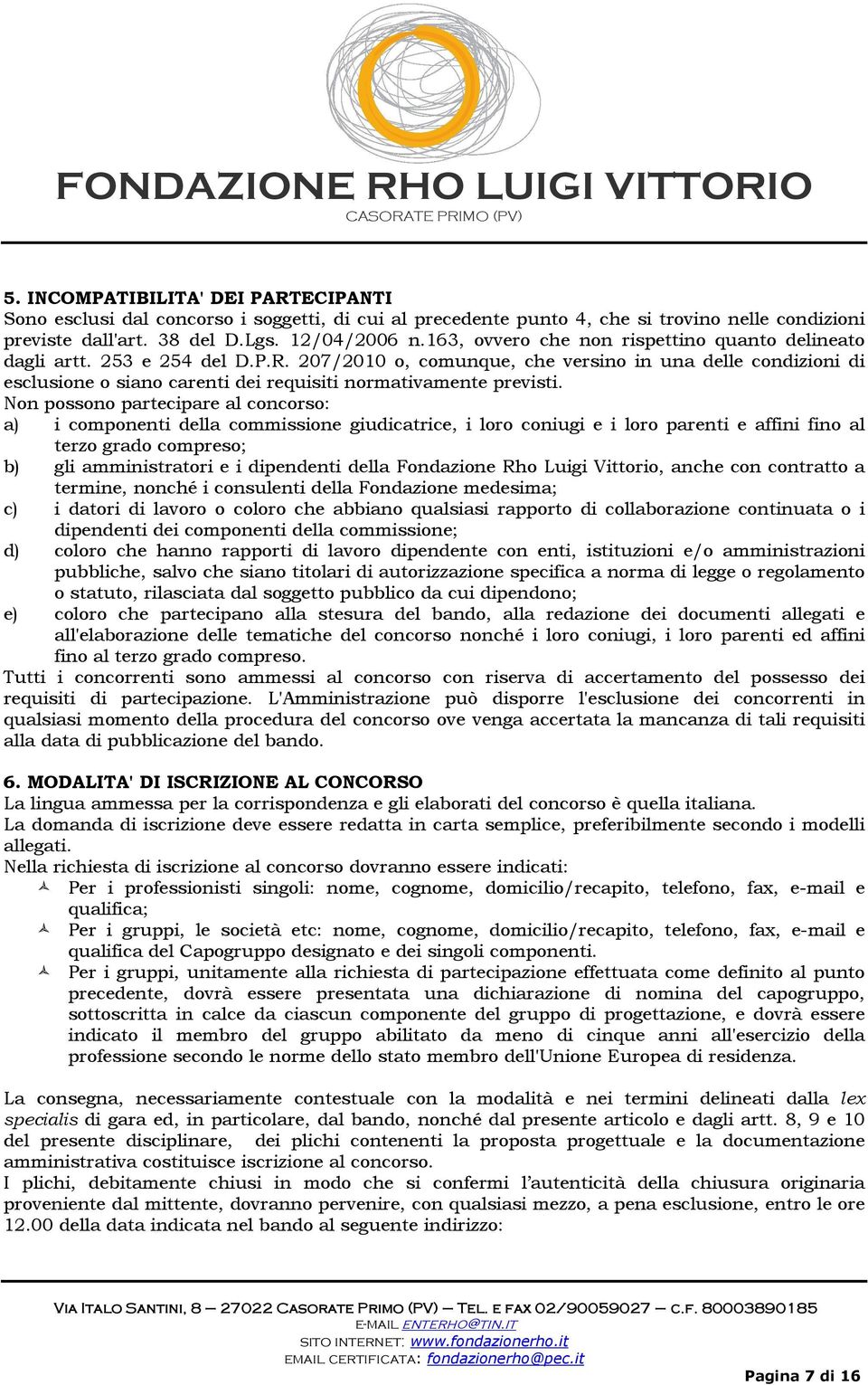 207/2010 o, comunque, che versino in una delle condizioni di esclusione o siano carenti dei requisiti normativamente previsti.