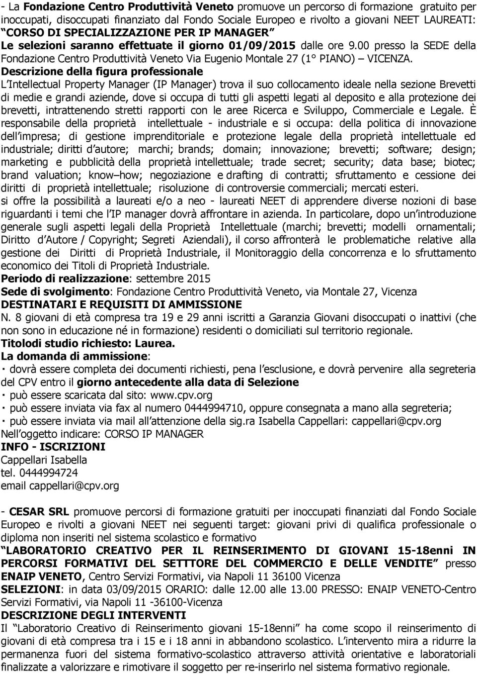 Descrizione della figura professionale L Intellectual Property Manager (IP Manager) trova il suo collocamento ideale nella sezione Brevetti di medie e grandi aziende, dove si occupa di tutti gli