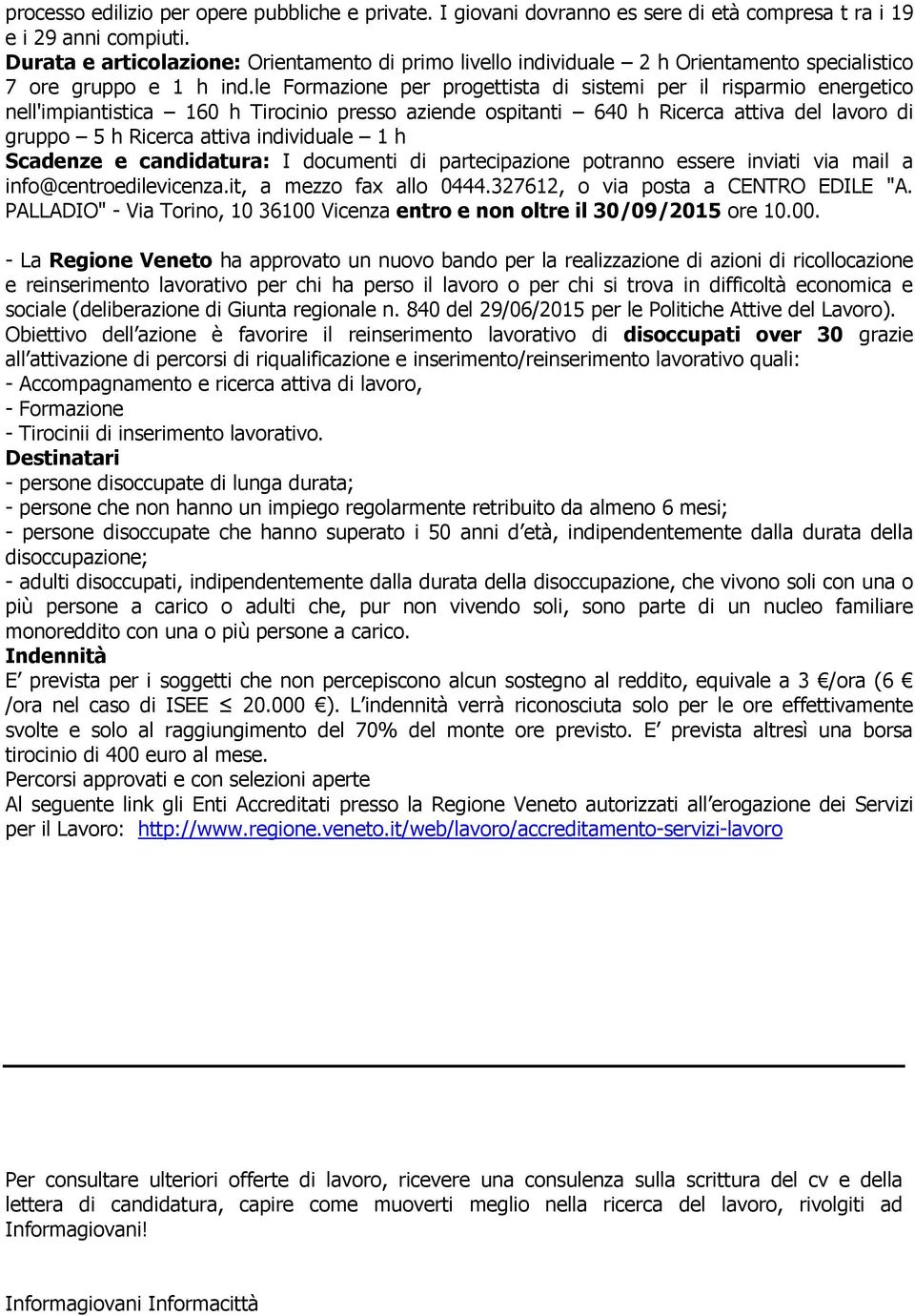 le Formazione per progettista di sistemi per il risparmio energetico nell'impiantistica 160 h Tirocinio presso aziende ospitanti 640 h Ricerca attiva del lavoro di gruppo 5 h Ricerca attiva