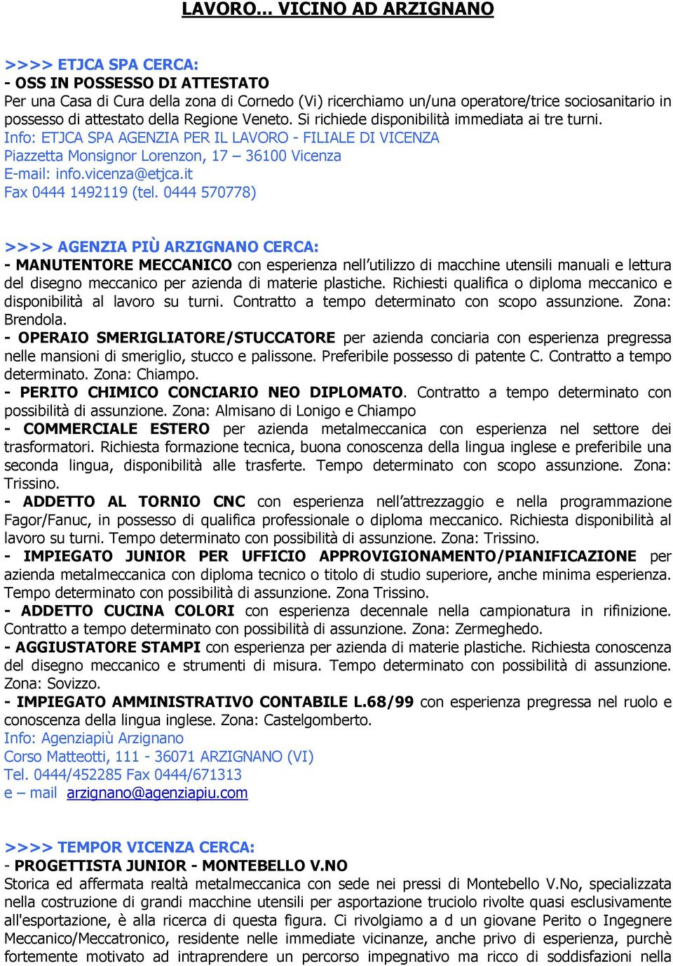 della Regione Veneto. Si richiede disponibilità immediata ai tre turni. Info: ETJCA SPA AGENZIA PER IL LAVORO - FILIALE DI VICENZA Piazzetta Monsignor Lorenzon, 17 36100 Vicenza E-mail: info.