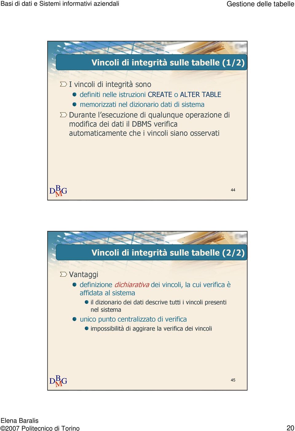 integrità sulle tabelle (2/2) Vantaggi definizione dichiarativa dei vincoli, la cui verifica è affidata al sistema il dizionario dei dati descrive