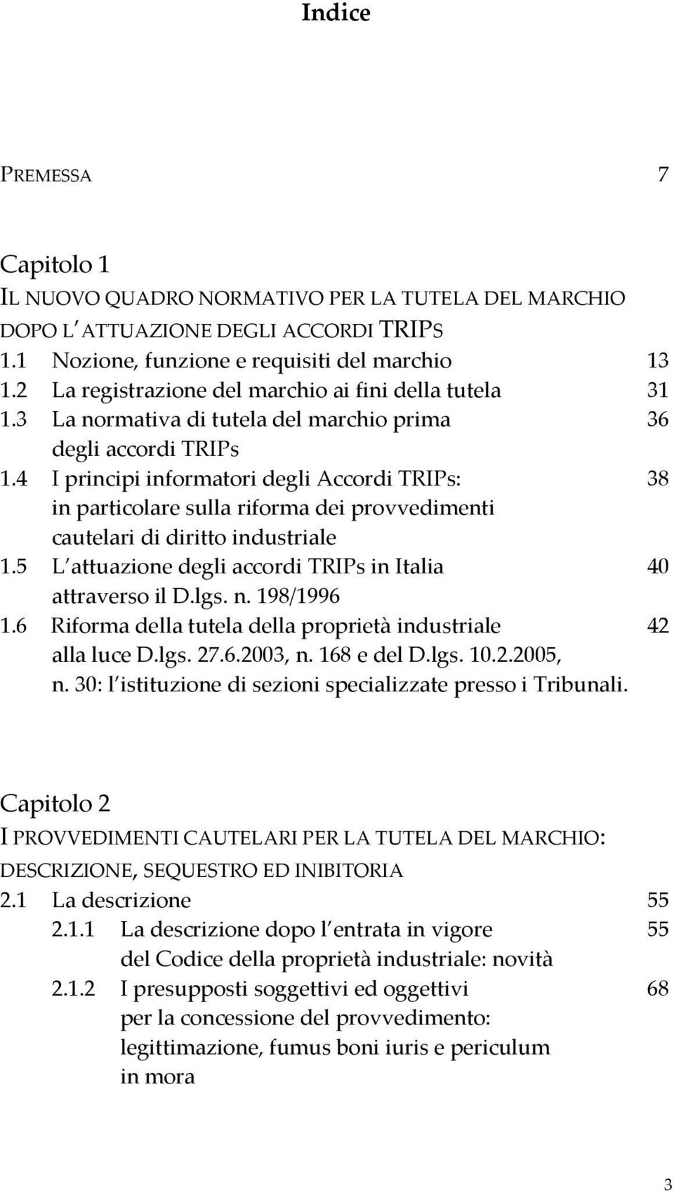 4 I principi informatori degli Accordi TRIPs: 38 in particolare sulla riforma dei provvedimenti cautelari di diritto industriale 1.5 L attuazione degli accordi TRIPs in Italia 40 attraverso il D.lgs.