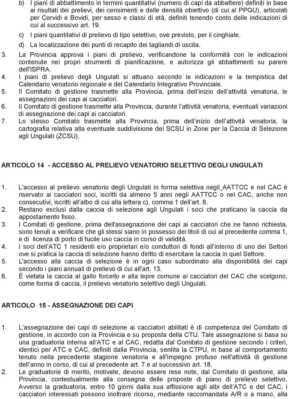 c) I piani quantitativi di prelievo di tipo selettivo, ove previsto, per il cinghiale. d) La localizzazione dei punti di recapito dei tagliandi di uscita. 3.