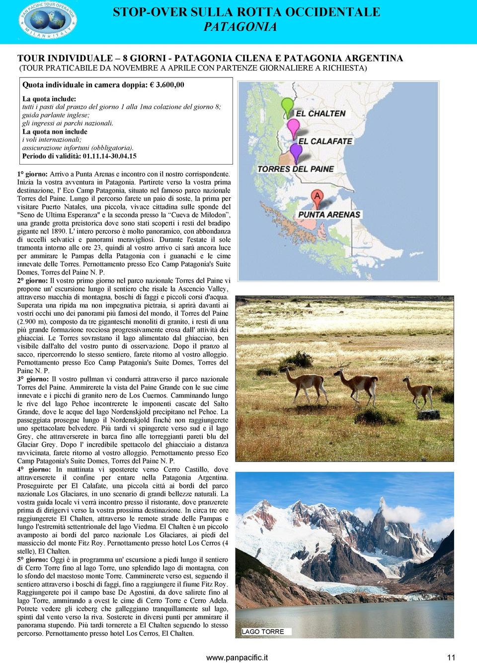 La quota non include i voli internazionali; assicurazione infortuni (obbligatoria). Periodo di validità: 01.11.14-30.04.15 1 giorno: Arrivo a Punta Arenas e incontro con il nostro corrispondente.