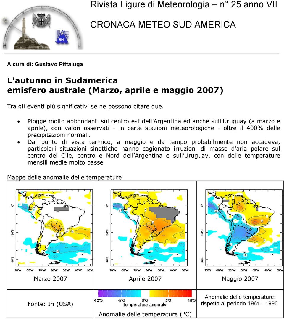 Dal punto di vista termico, a maggio e da tempo probabilmente non accadeva, particolari situazioni sinottiche hanno cagionato irruzioni di masse d aria polare sul centro del Cile, centro e Nord dell