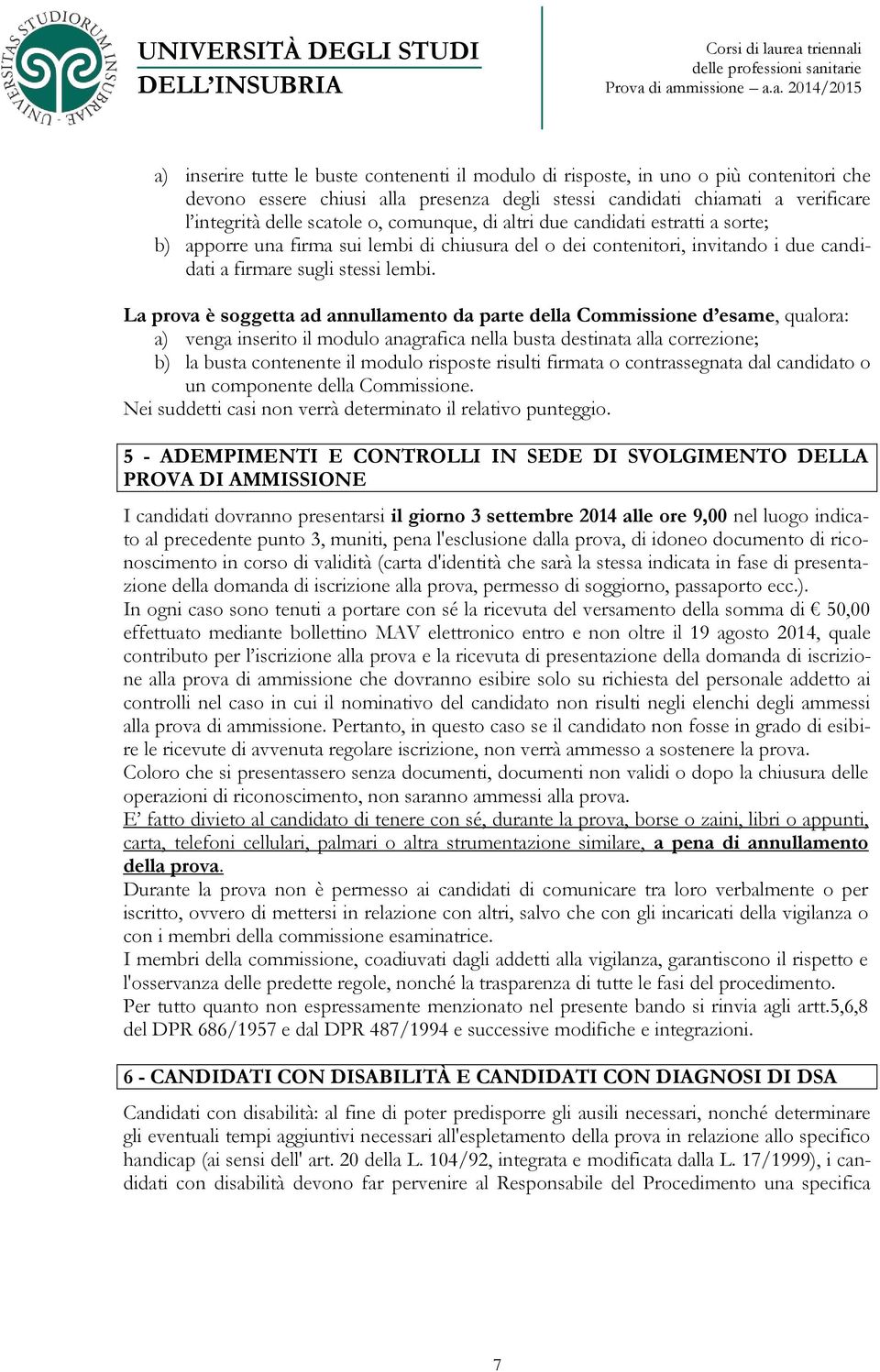 La prova è soggetta ad annullamento da parte della Commissione d esame, qualora: a) venga inserito il modulo anagrafica nella busta destinata alla correzione; b) la busta contenente il modulo