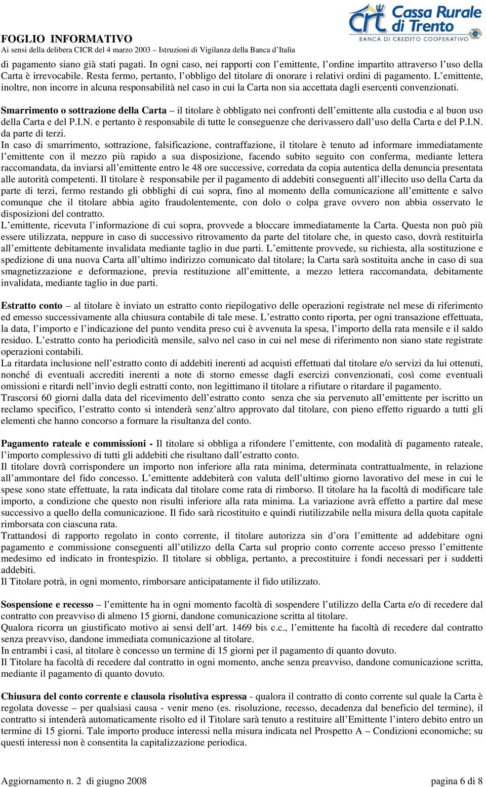 L emittente, inoltre, non incorre in alcuna responsabilità nel caso in cui la Carta non sia accettata dagli esercenti convenzionati.