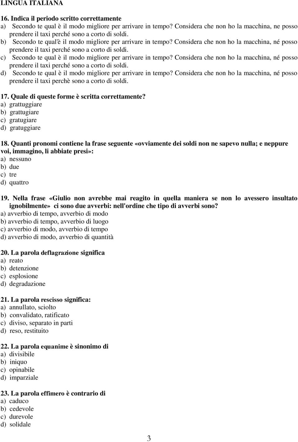 Considera che non ho la macchina, né posso prendere il taxi perché sono a corto di soldi. c) Secondo te qual è il modo migliore per arrivare in tempo?