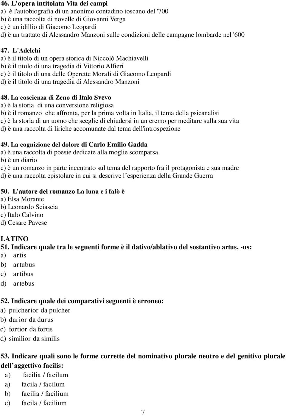 L'Adelchi a) è il titolo di un opera storica di Niccolò Machiavelli b) è il titolo di una tragedia di Vittorio Alfieri c) è il titolo di una delle Operette Morali di Giacomo Leopardi d) è il titolo