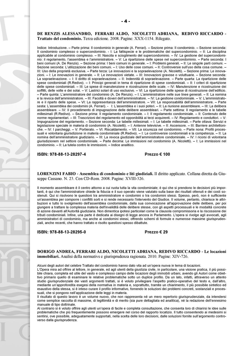 - I: La fattispecie e le problematiche del supercondominio. II: La disciplina applicabile al condominio complesso. III: Nascita e scioglimento del supercondominio.