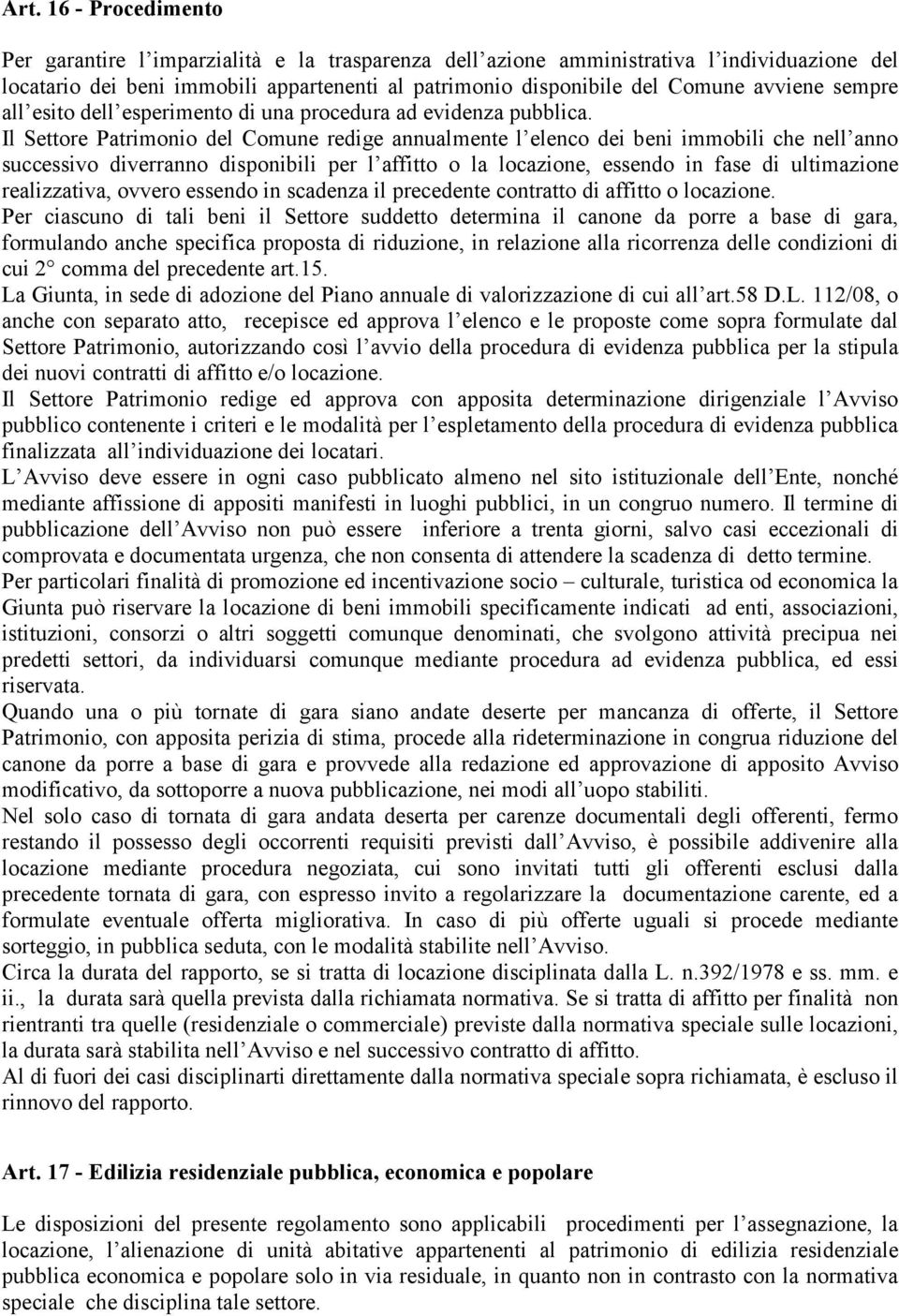 Il Settore Patrimonio del Comune redige annualmente l elenco dei beni immobili che nell anno successivo diverranno disponibili per l affitto o la locazione, essendo in fase di ultimazione