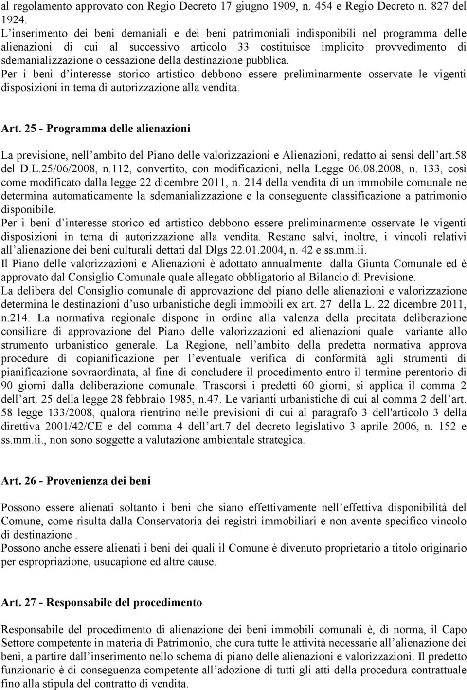 cessazione della destinazione pubblica. Per i beni d interesse storico artistico debbono essere preliminarmente osservate le vigenti disposizioni in tema di autorizzazione alla vendita. Art.