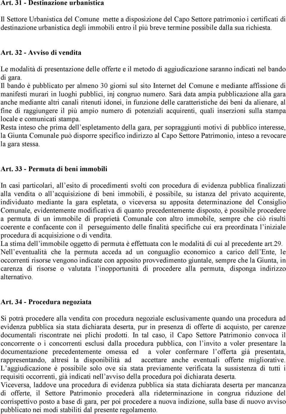 Il bando è pubblicato per almeno 30 giorni sul sito Internet del Comune e mediante affissione di manifesti murari in luoghi pubblici, inj congruo numero.