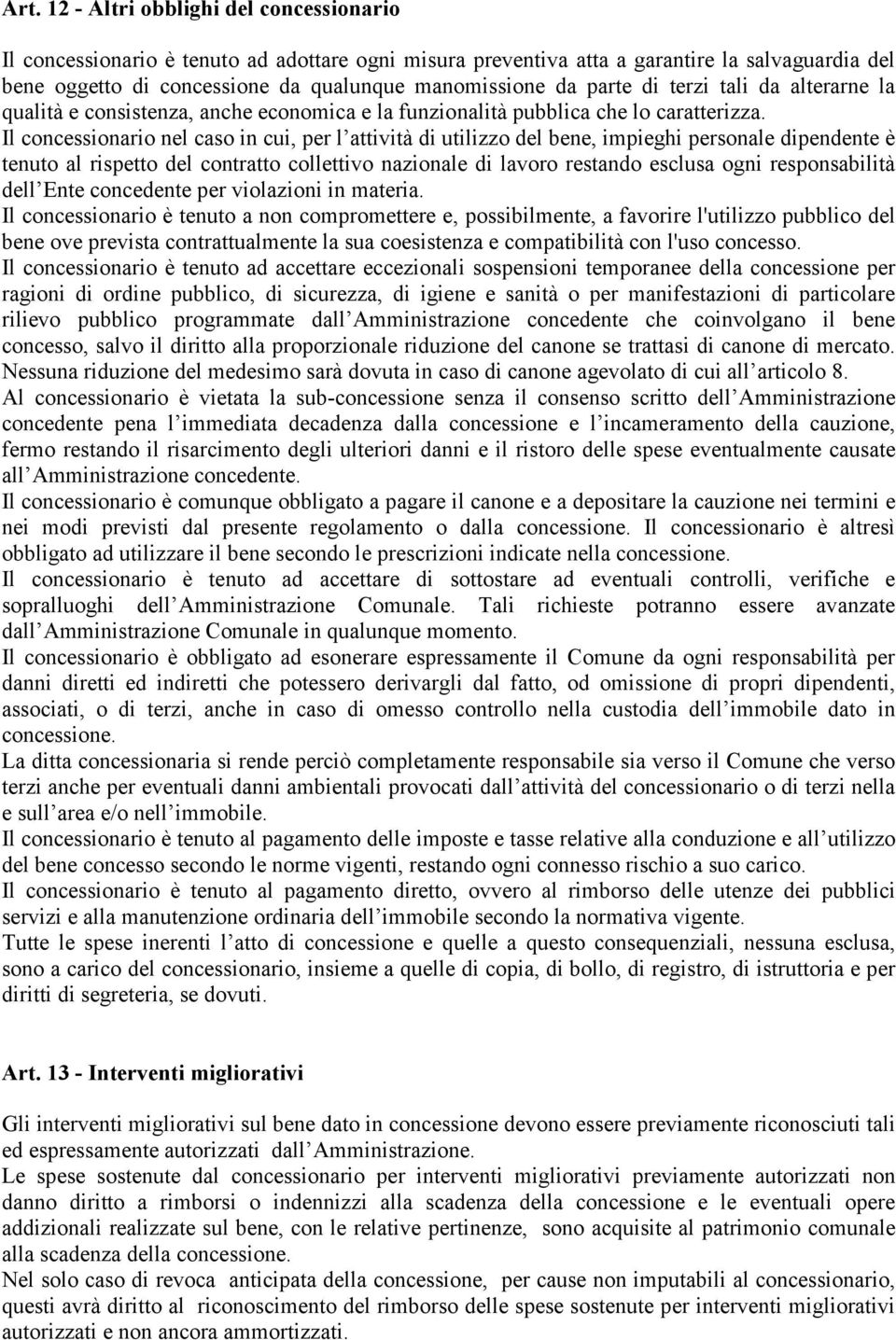 Il concessionario nel caso in cui, per l attività di utilizzo del bene, impieghi personale dipendente è tenuto al rispetto del contratto collettivo nazionale di lavoro restando esclusa ogni