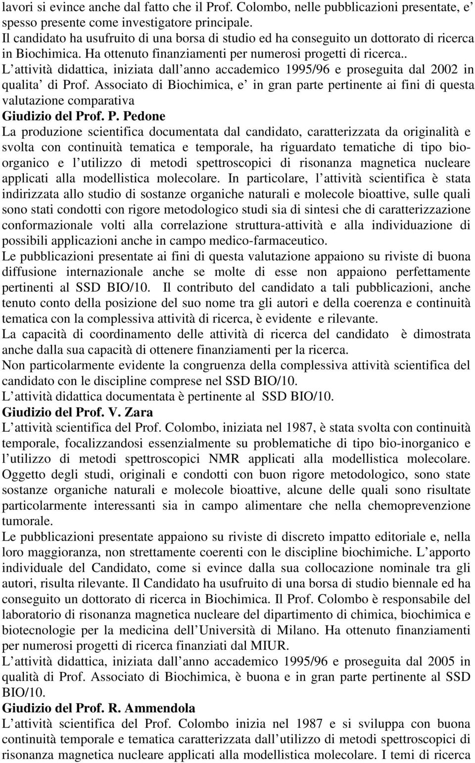 . L attività didattica, iniziata dall anno accademico 1995/96 e proseguita dal 2002 in qualita di Prof.