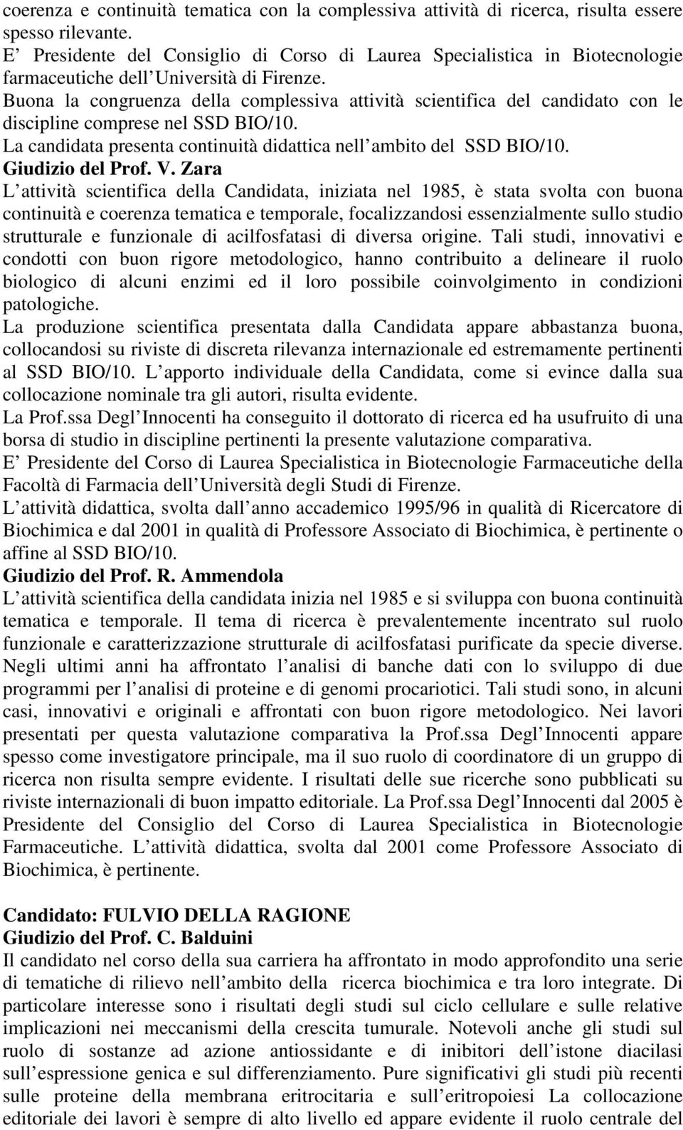 Buona la congruenza della complessiva attività scientifica del candidato con le discipline comprese nel SSD BIO/10. La candidata presenta continuità didattica nell ambito del SSD BIO/10.