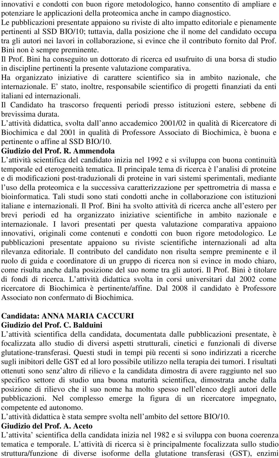 in collaborazione, si evince che il contributo fornito dal Prof. Bini non è sempre preminente. Il Prof.