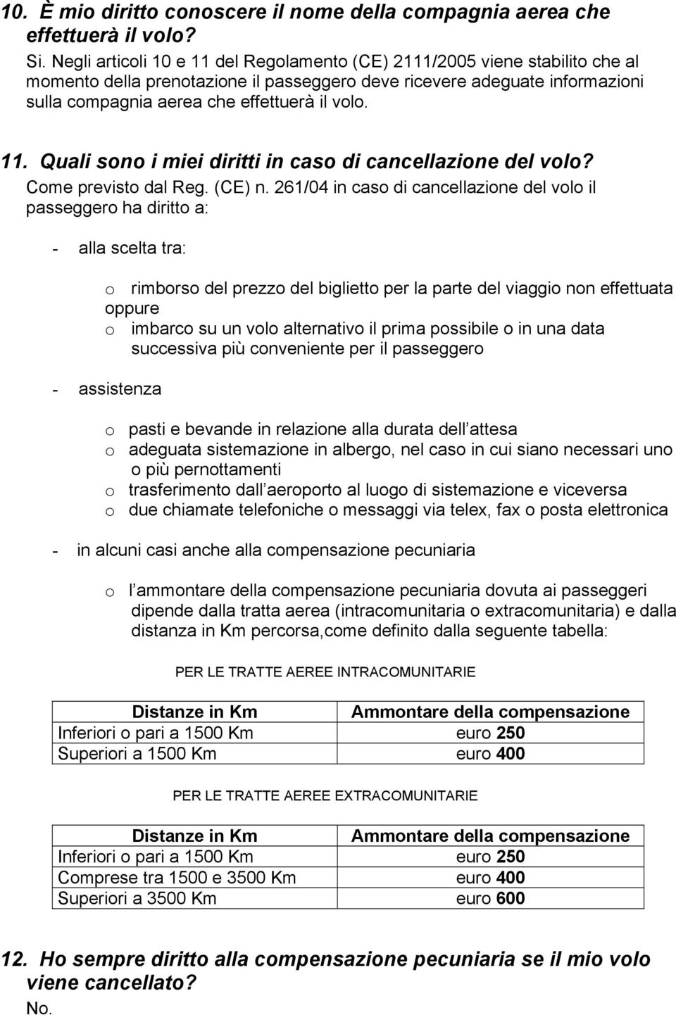 11. Quali sono i miei diritti in caso di cancellazione del volo? Come previsto dal Reg. (CE) n.