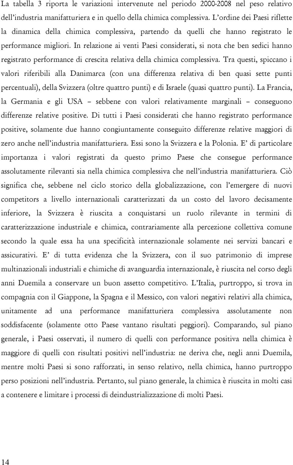 In relazione ai venti Paesi considerati, si nota che ben sedici hanno registrato performance di crescita relativa della chimica complessiva.