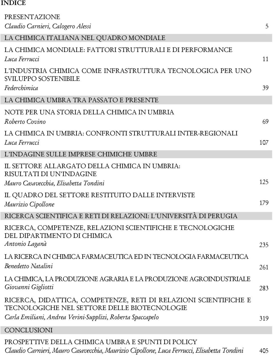 CONFRONTI STRUTTURALI INTER-REGIONALI Luca Ferrucci 107 L INDAGINE SULLE IMPRESE CHIMICHE UMBRE IL SETTORE ALLARGATO DELLA CHIMICA IN UMBRIA: RISULTATI DI UN INDAGINE Mauro Casavecchia, Elisabetta