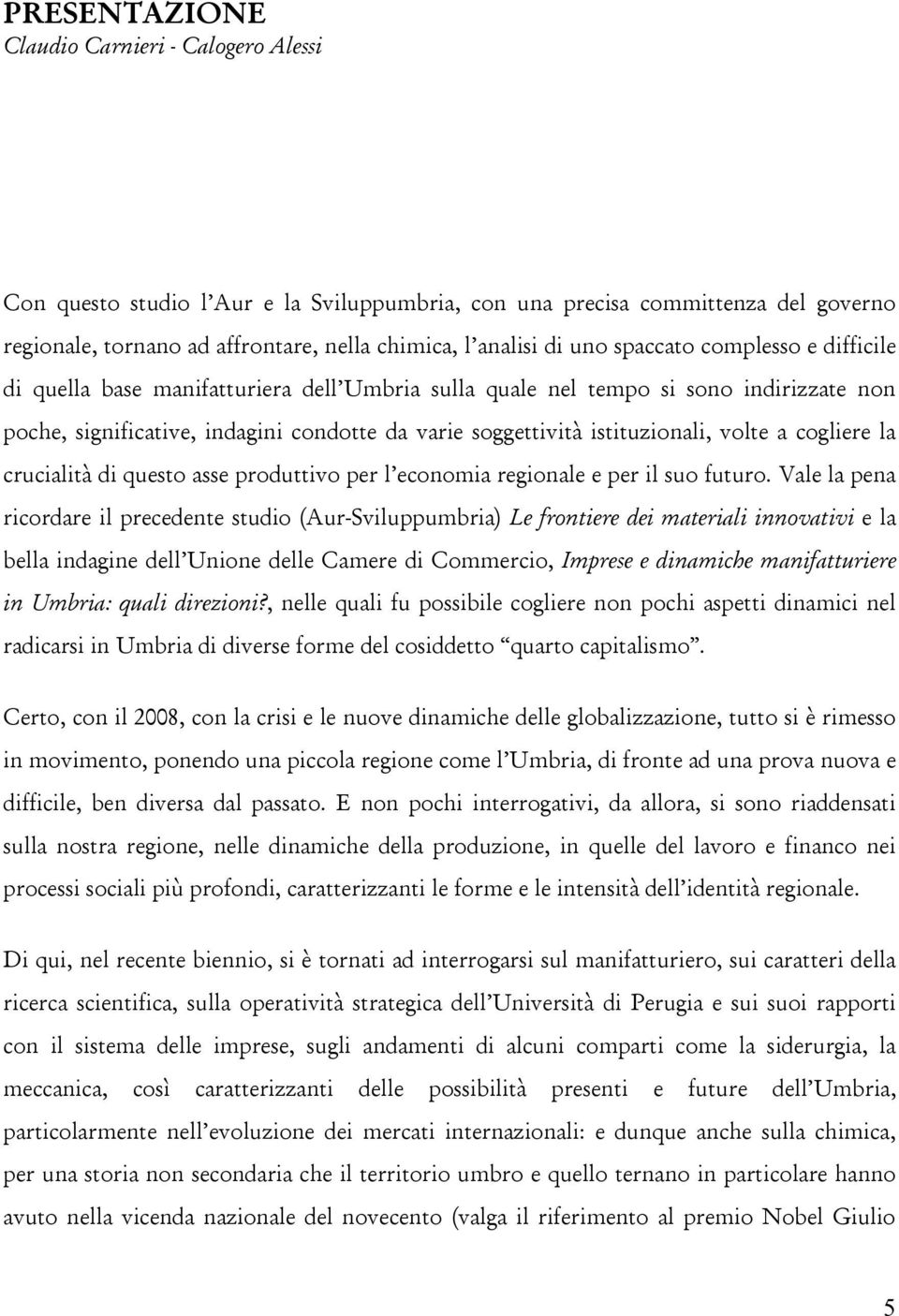 volte a cogliere la crucialità di questo asse produttivo per l economia regionale e per il suo futuro.