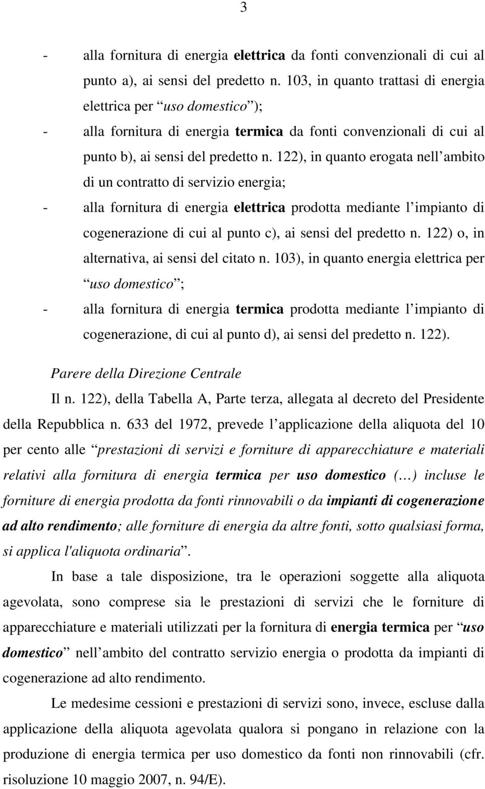 122), in quanto erogata nell ambito di un contratto di servizio energia; - alla fornitura di energia elettrica prodotta mediante l impianto di cogenerazione di cui al punto c), ai sensi del predetto