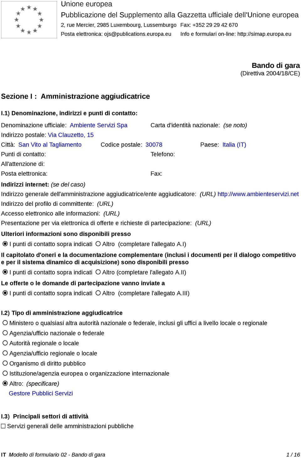 1) Denominazione, indirizzi e punti di contatto: Denominazione ufficiale: Ambiente Servizi Spa Indirizzo postale: Via Clauzetto, 15 Carta d'identità nazionale: (se noto) Città: San Vito al