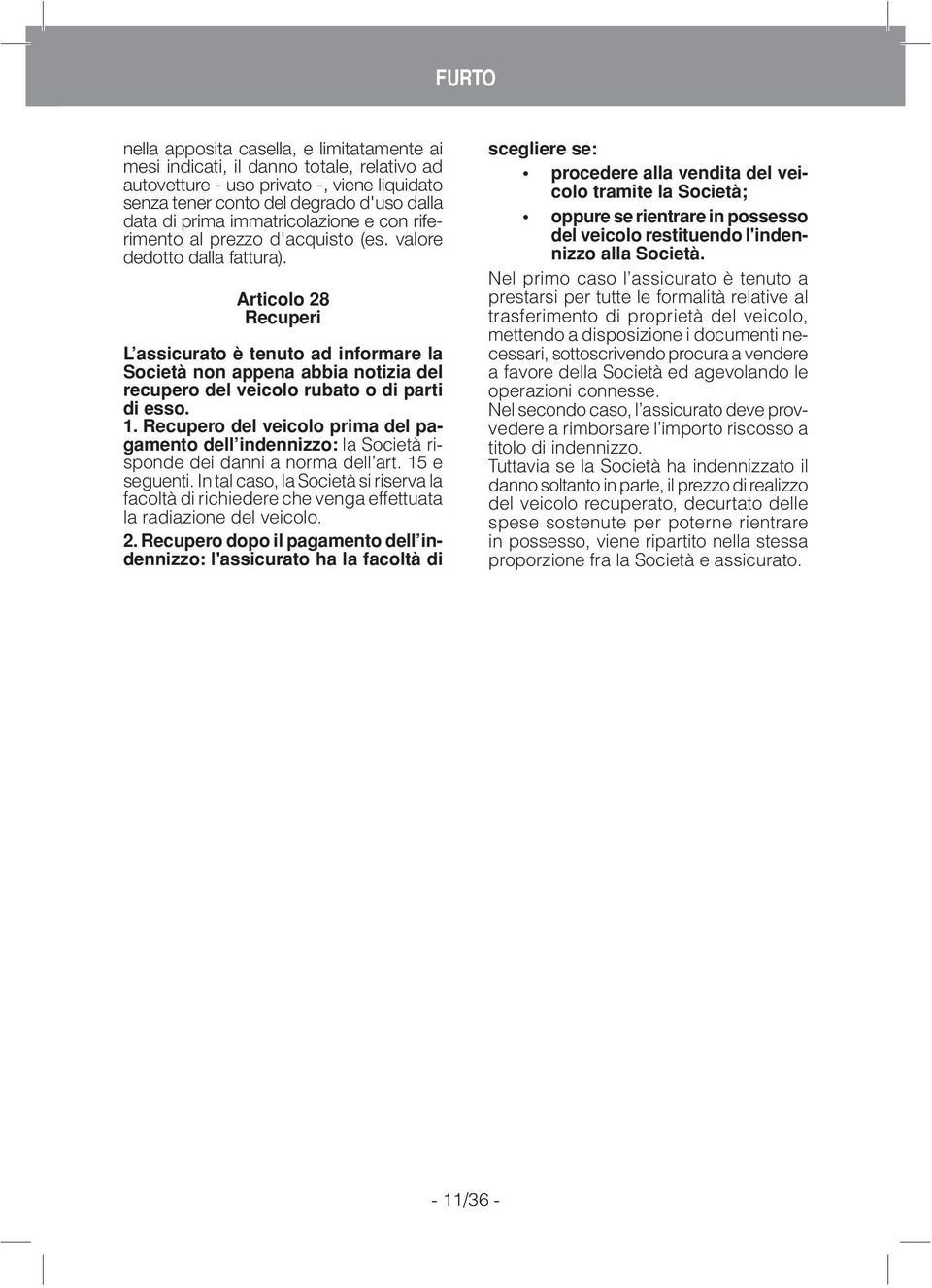 Articolo 28 Recuperi L assicurato è tenuto ad informare la Società non appena abbia notizia del recupero del veicolo rubato o di parti di esso. 1.